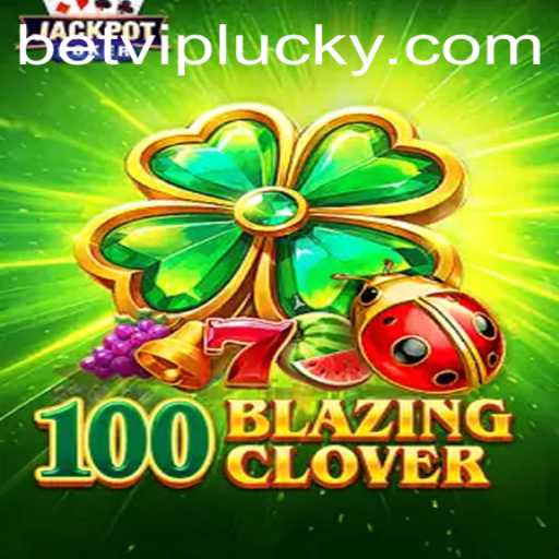 Exploring the Fascinating World of 100BlazingClover and Its Exciting Dynamics with Betvip